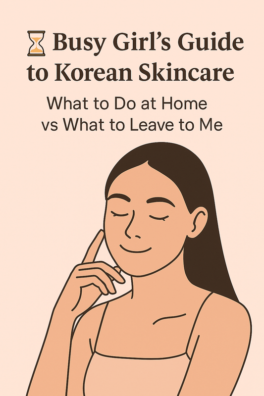 ⏱️ Busy Girl’s Guide to Korean Skincare What to Do at Home vs What to Leave to Me