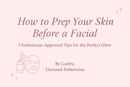 How to Prep Your Skin Before a Facial: 5 Expert Tips from a Licensed Esthetician