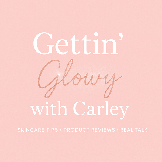 Welcome to Gettin’ Glowy with Carley